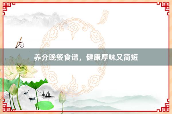 养分晚餐食谱,健康厚味又简短