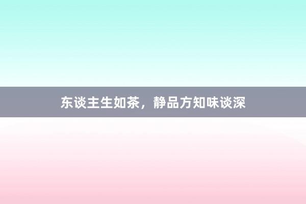 东谈主生如茶，静品方知味谈深